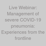 Live Webinar: Management of severe COVID-19 pneumonia: Experiences from the frontline